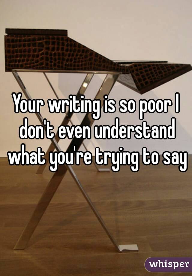 Your writing is so poor I don't even understand what you're trying to say