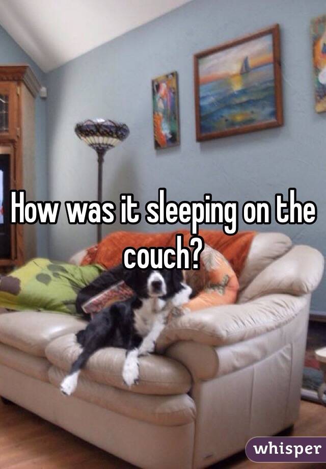 How was it sleeping on the couch?