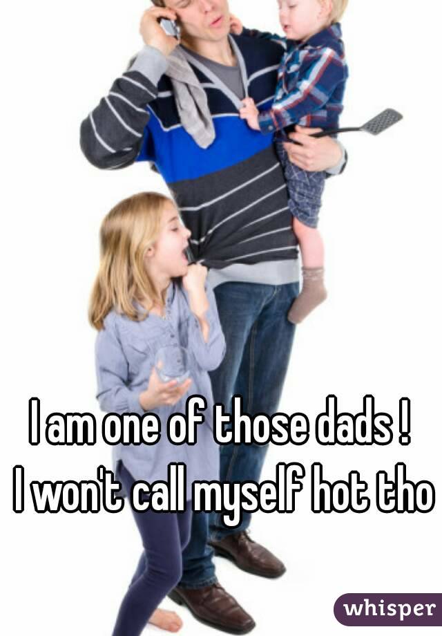 I am one of those dads !
 I won't call myself hot tho