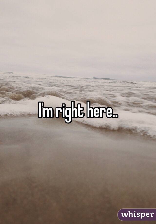I'm right here..