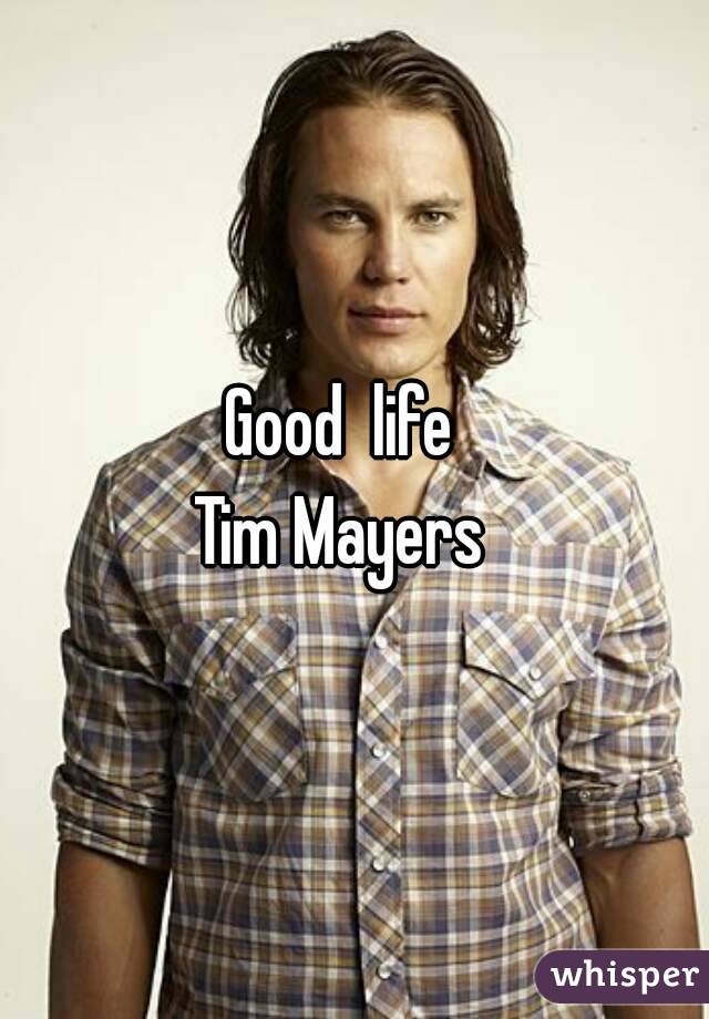 Good  life  
Tim Mayers  
