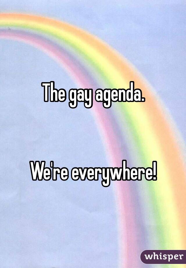 The gay agenda. 


We're everywhere!
