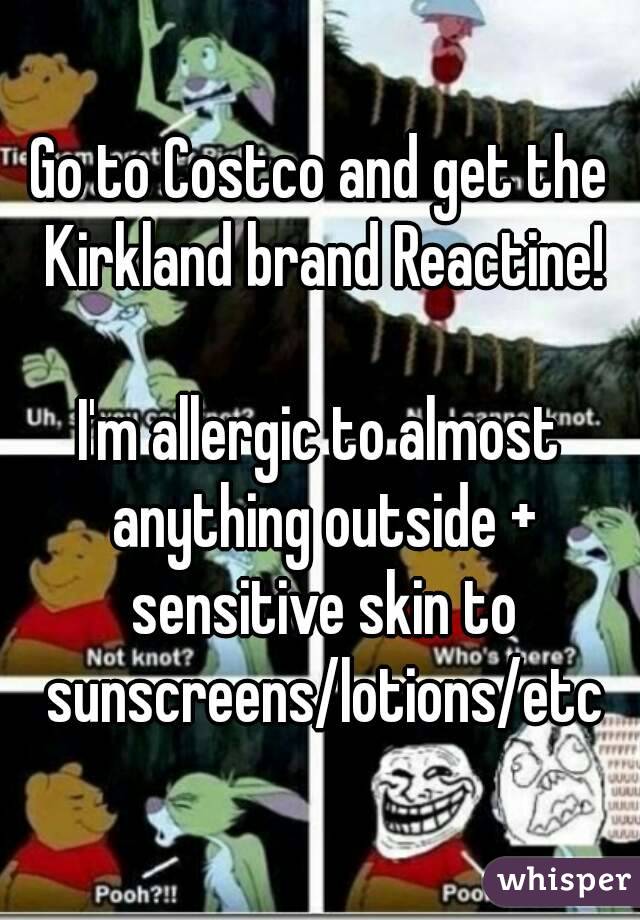 Go to Costco and get the Kirkland brand Reactine!

I'm allergic to almost anything outside + sensitive skin to sunscreens/lotions/etc
