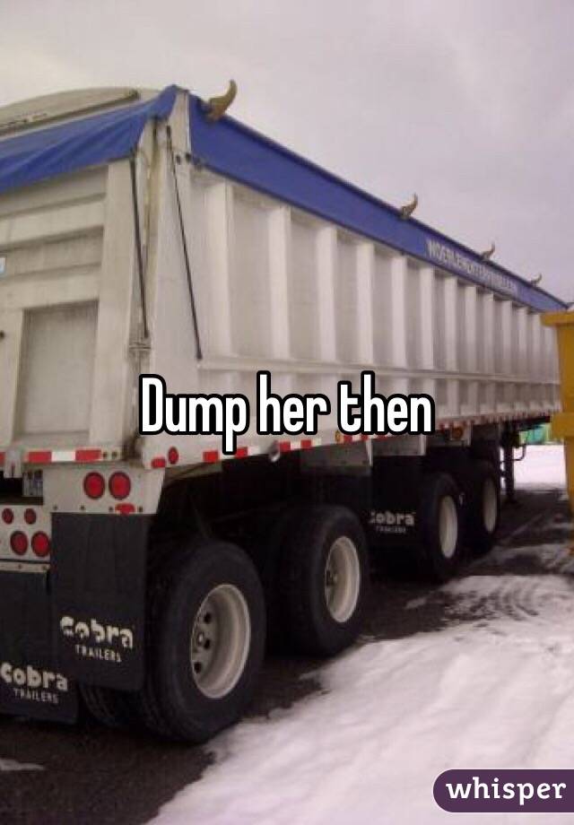 Dump her then 