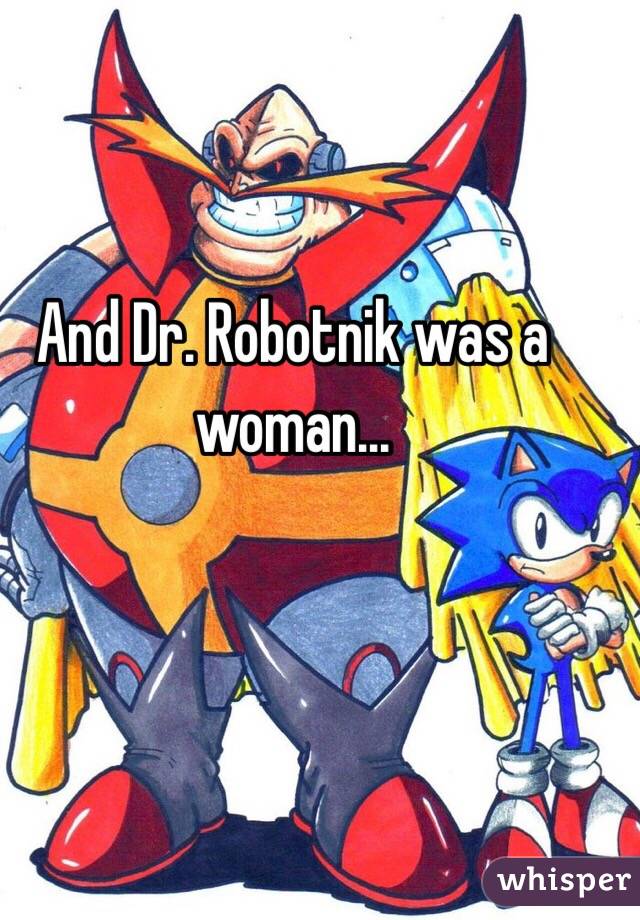 And Dr. Robotnik was a woman...