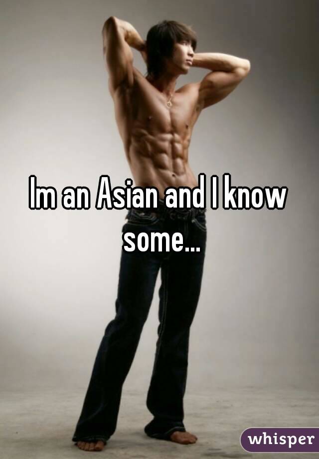 Im an Asian and I know some...