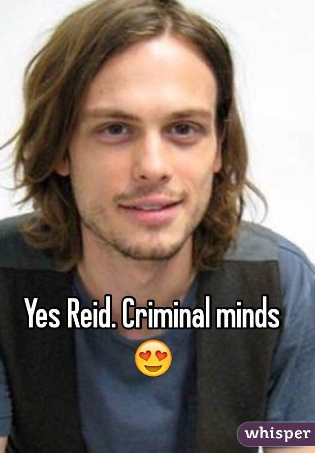 Yes Reid. Criminal minds 😍