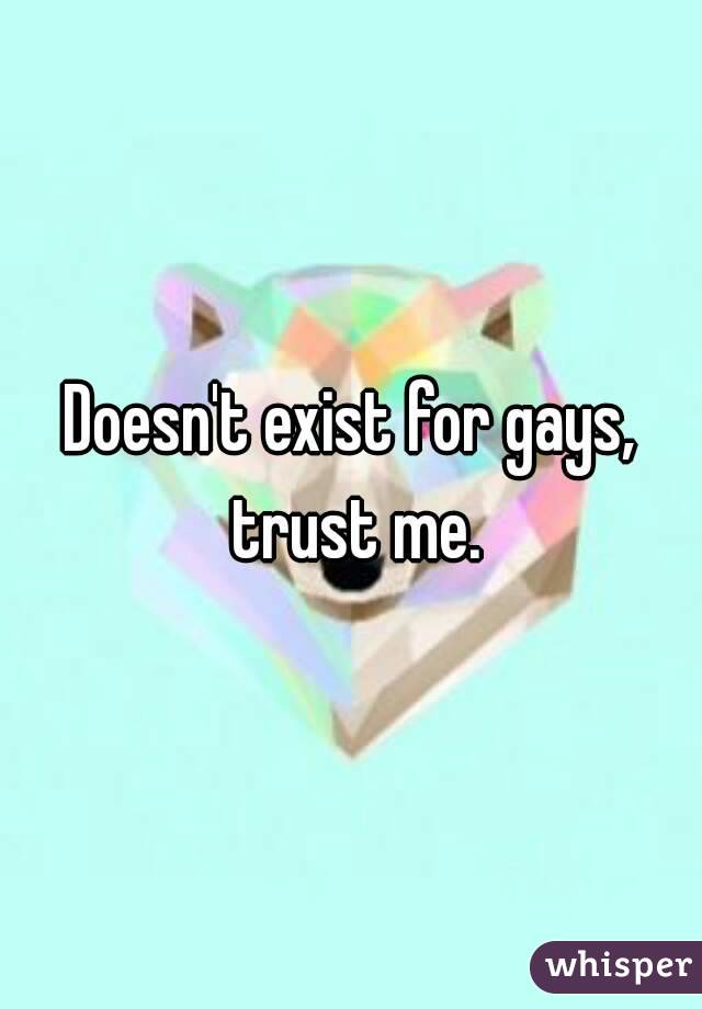 Doesn't exist for gays, trust me.