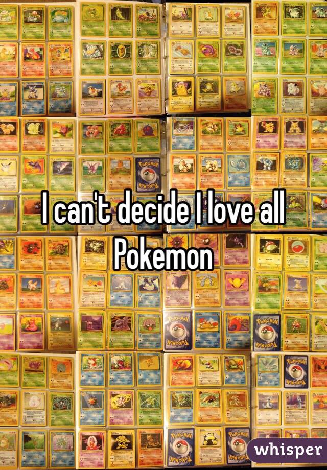 I can't decide I love all Pokemon 
