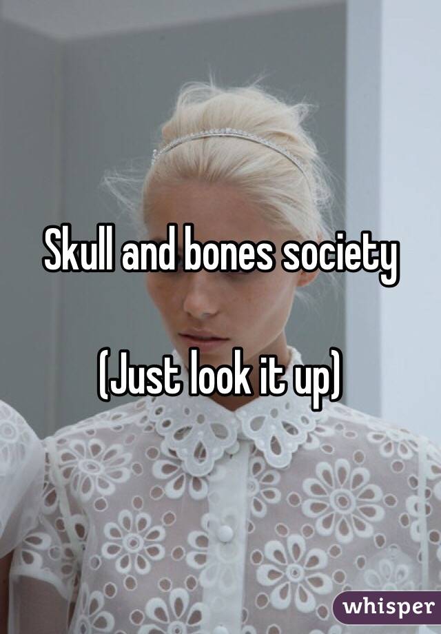 Skull and bones society 

(Just look it up)
