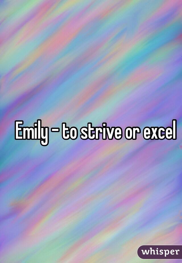 Emily - to strive or excel 