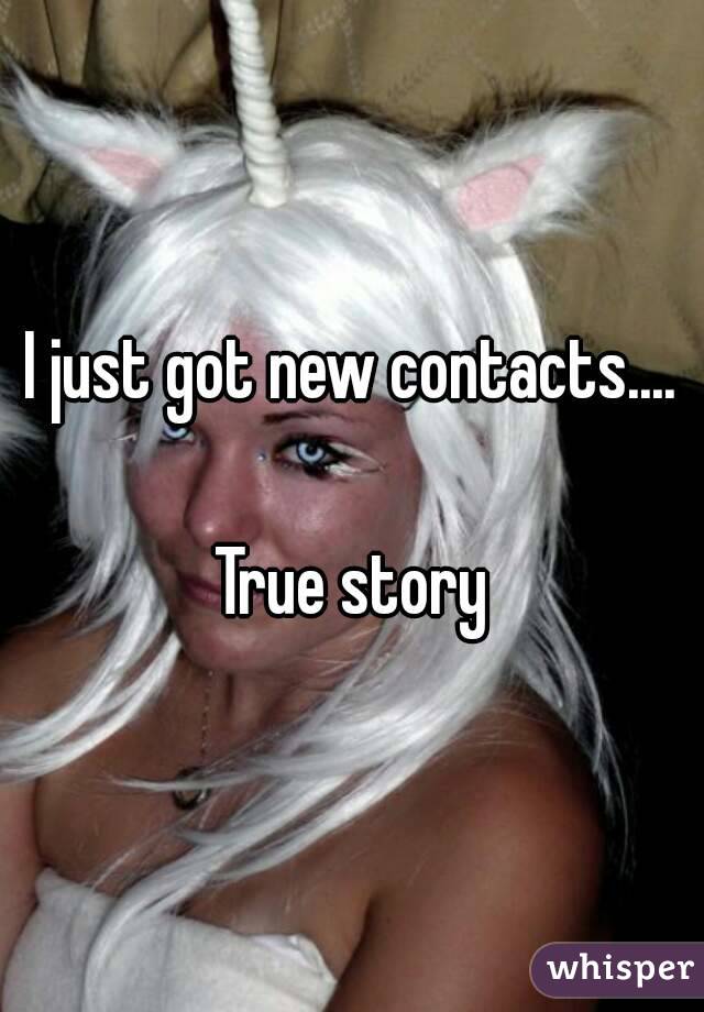 I just got new contacts....

True story