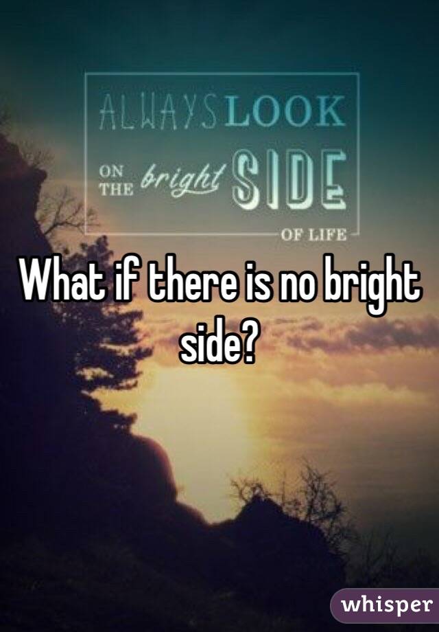 What if there is no bright side?