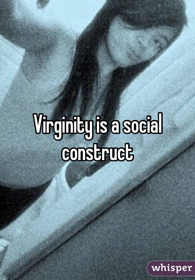 Virginity is a social construct