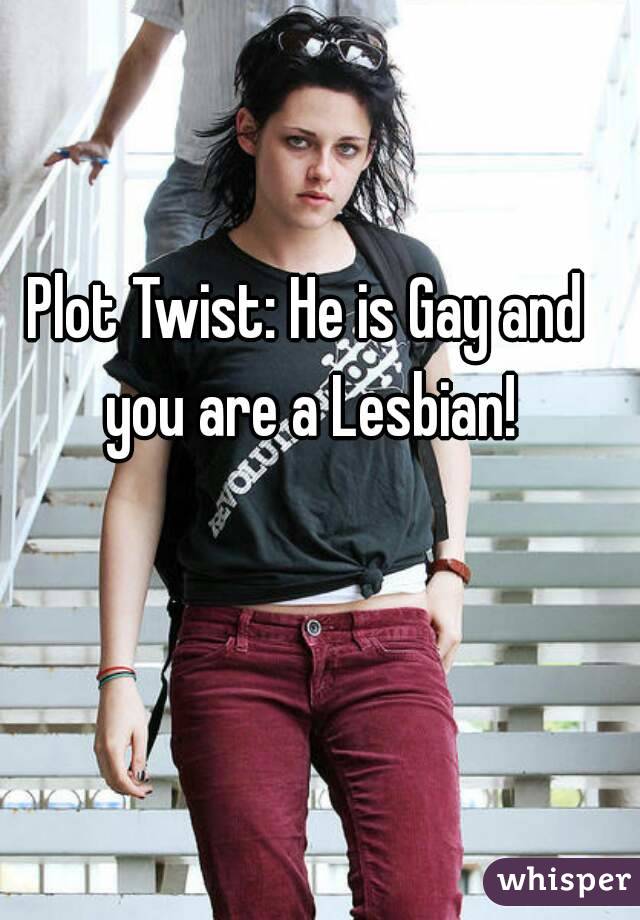 Plot Twist: He is Gay and you are a Lesbian!