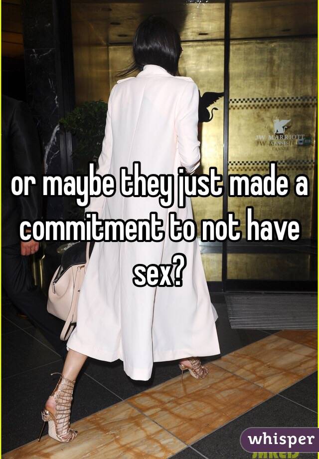or maybe they just made a commitment to not have sex? 