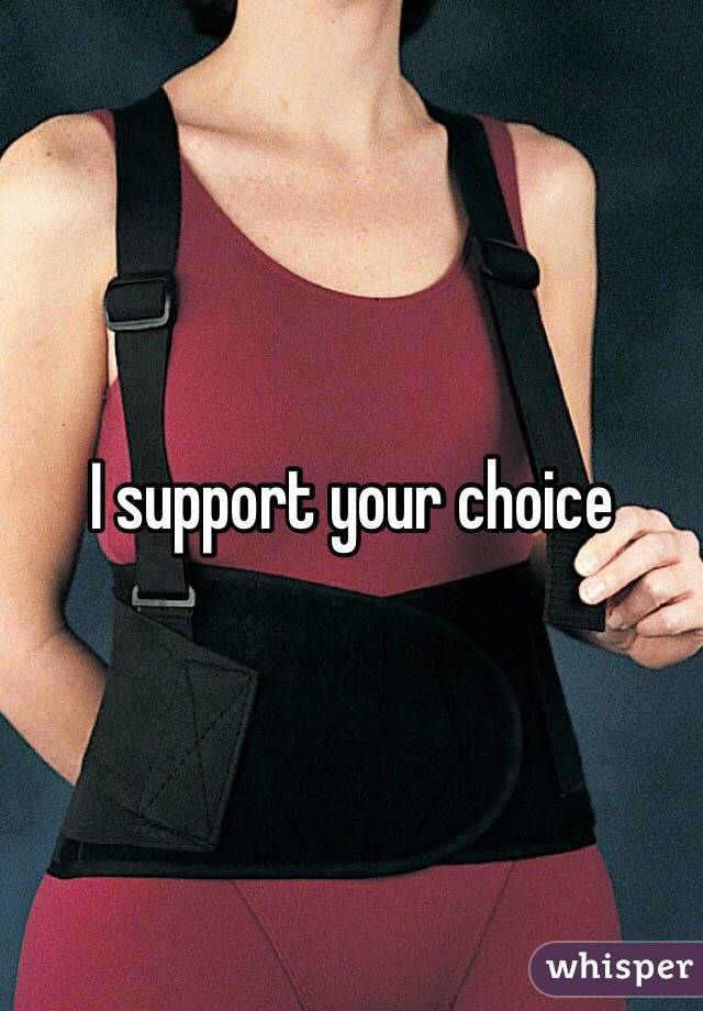 I support your choice