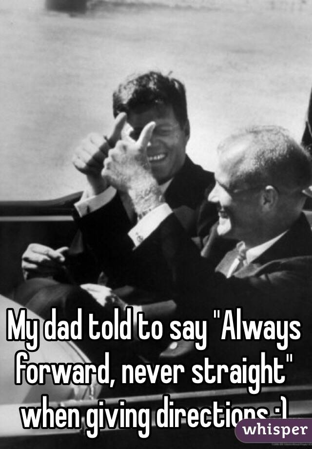 My dad told to say "Always forward, never straight" when giving directions :)