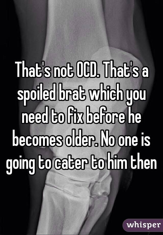 That's not OCD. That's a spoiled brat which you need to fix before he becomes older. No one is going to cater to him then