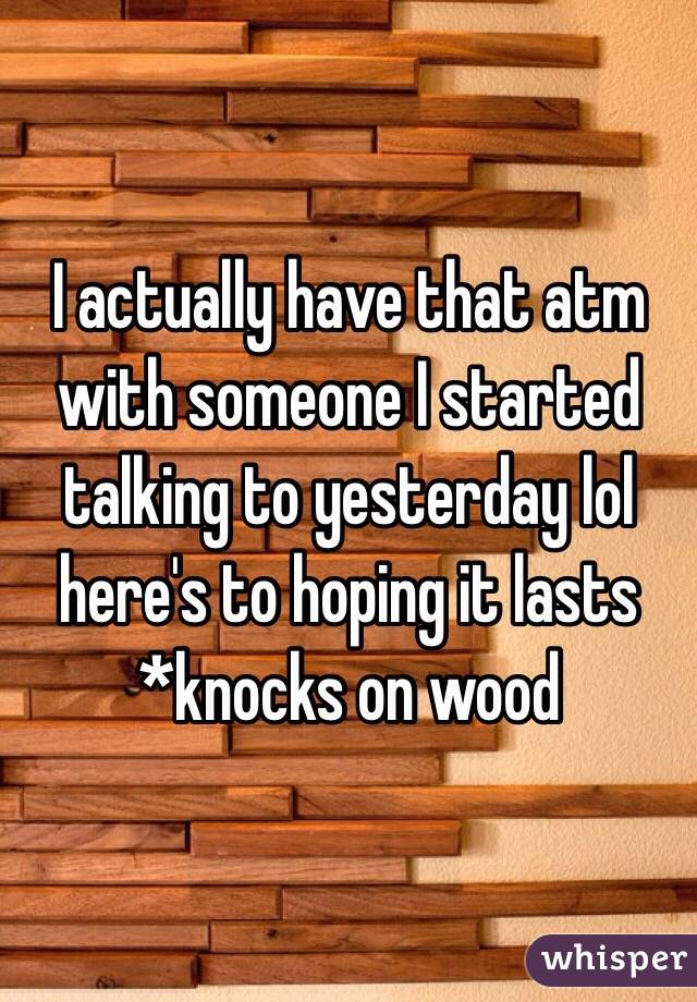 I actually have that atm with someone I started talking to yesterday lol here's to hoping it lasts *knocks on wood