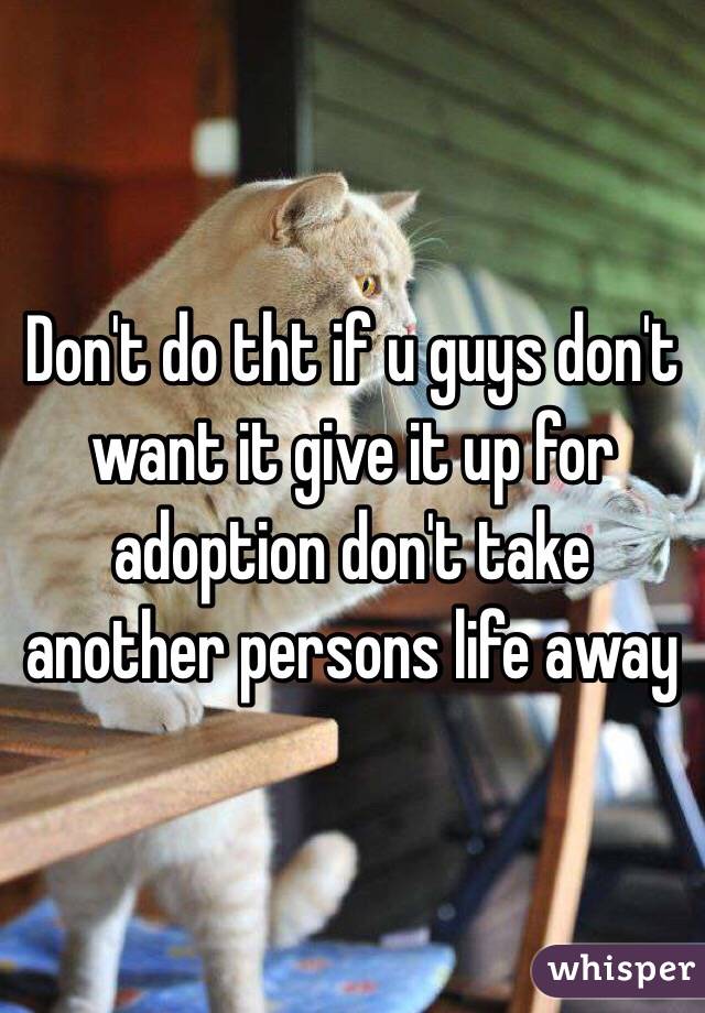 Don't do tht if u guys don't want it give it up for adoption don't take another persons life away 