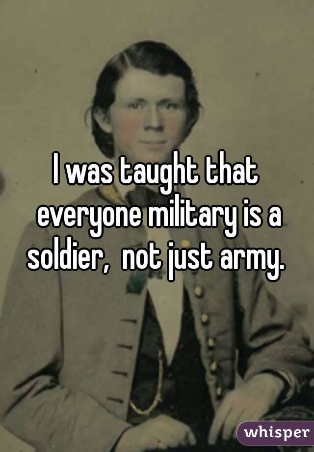 I was taught that everyone military is a soldier,  not just army. 