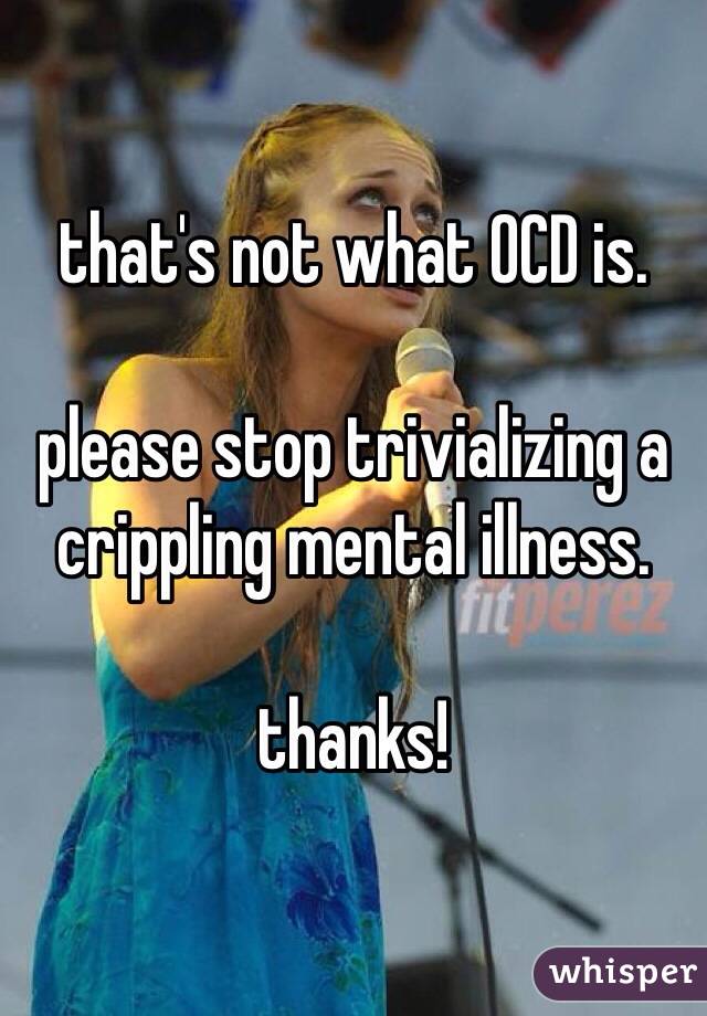 that's not what OCD is.

please stop trivializing a crippling mental illness.

thanks! 