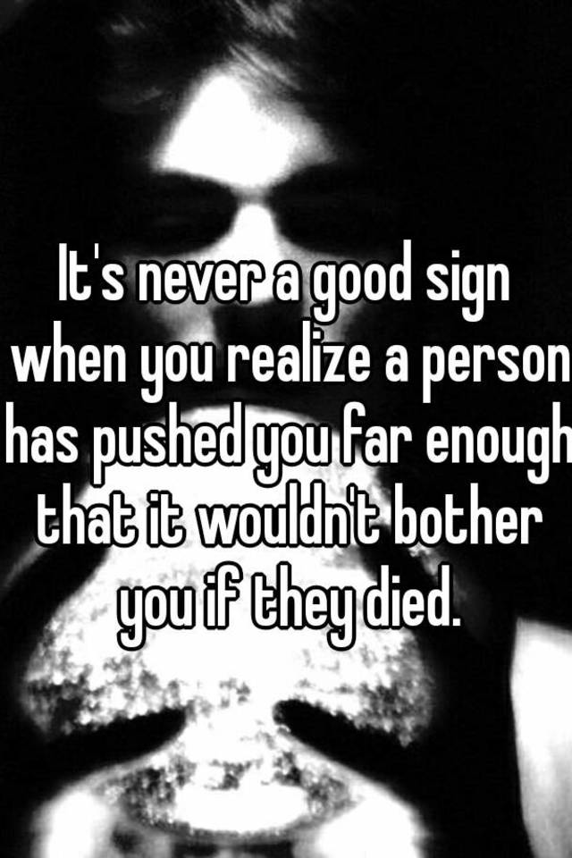 it-s-never-a-good-sign-when-you-realize-a-person-has-pushed-you-far