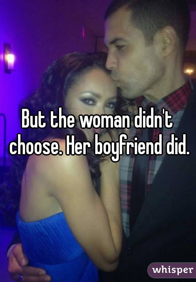 But the woman didn't choose. Her boyfriend did.