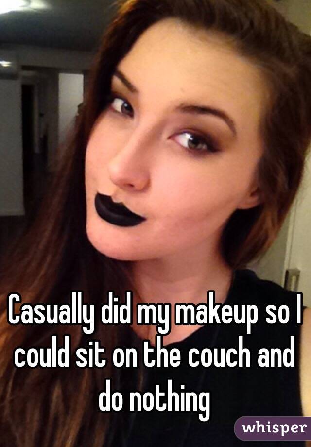 Casually did my makeup so I could sit on the couch and do nothing