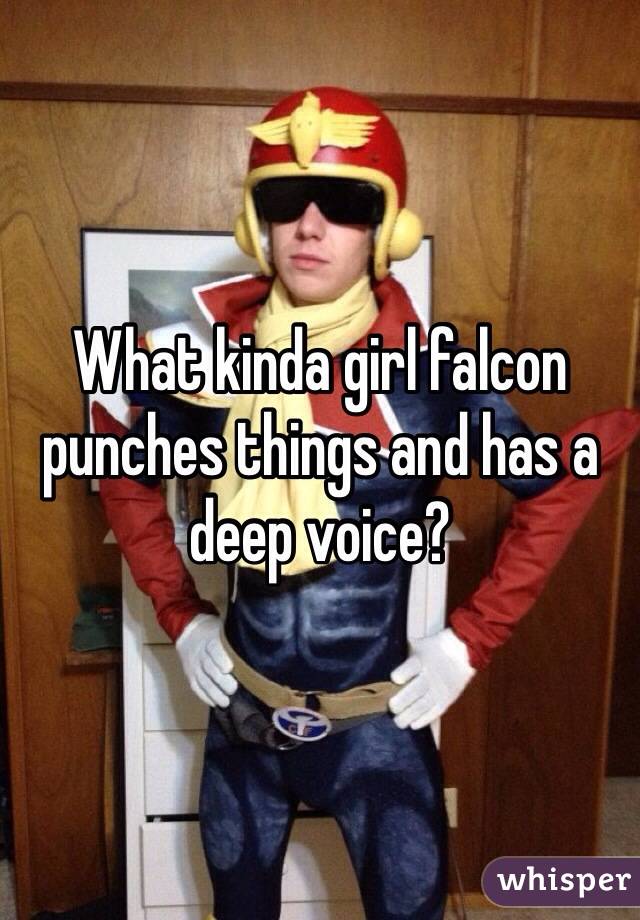 What kinda girl falcon punches things and has a deep voice? 