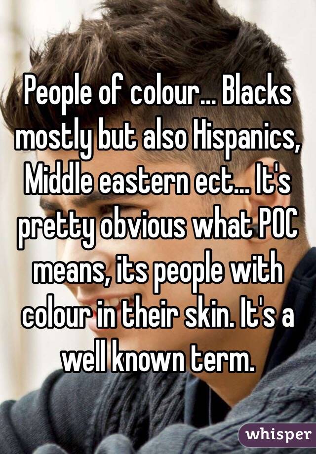 People of colour... Blacks mostly but also Hispanics, Middle eastern ect... It's pretty obvious what POC means, its people with colour in their skin. It's a well known term. 