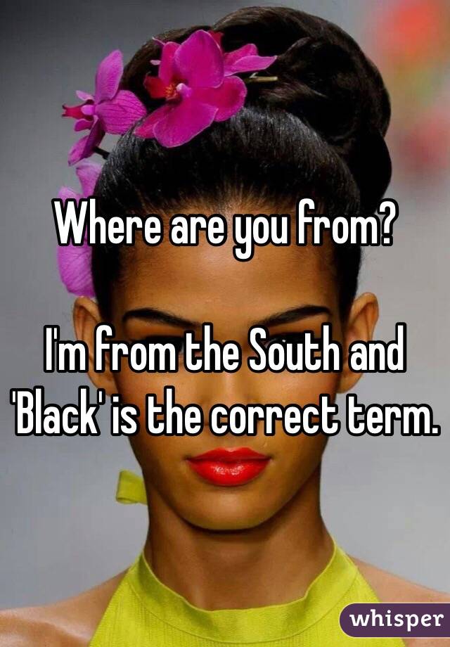 Where are you from?

I'm from the South and 'Black' is the correct term.