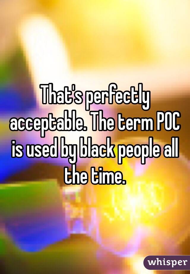 That's perfectly acceptable. The term POC is used by black people all the time. 