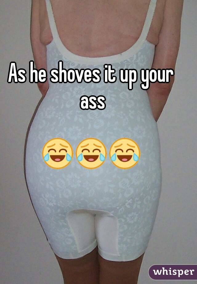 As he shoves it up your ass

😂😂😂