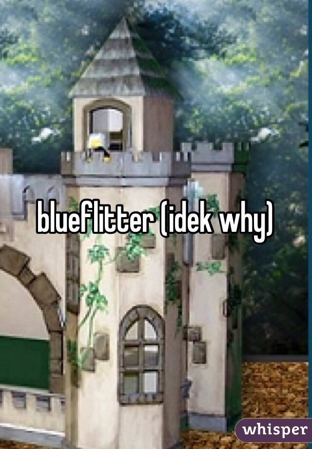 blueflitter (idek why)