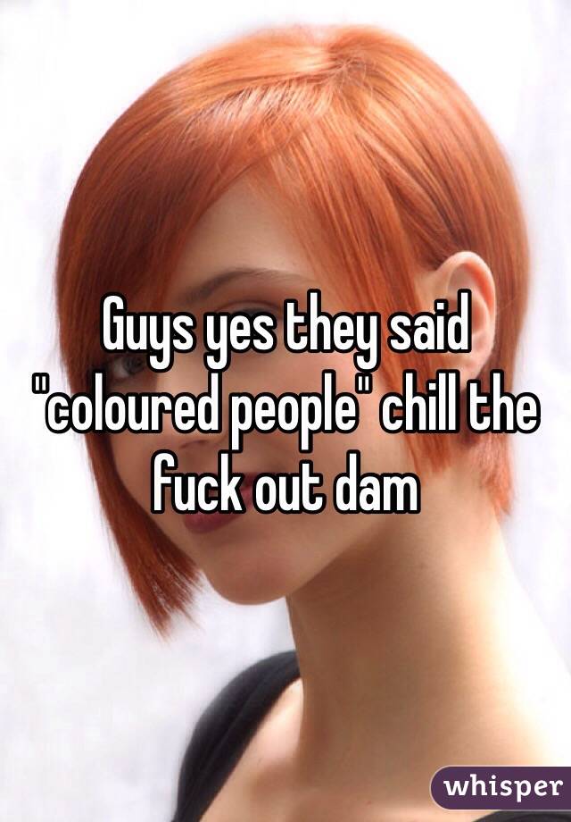 Guys yes they said "coloured people" chill the fuck out dam 