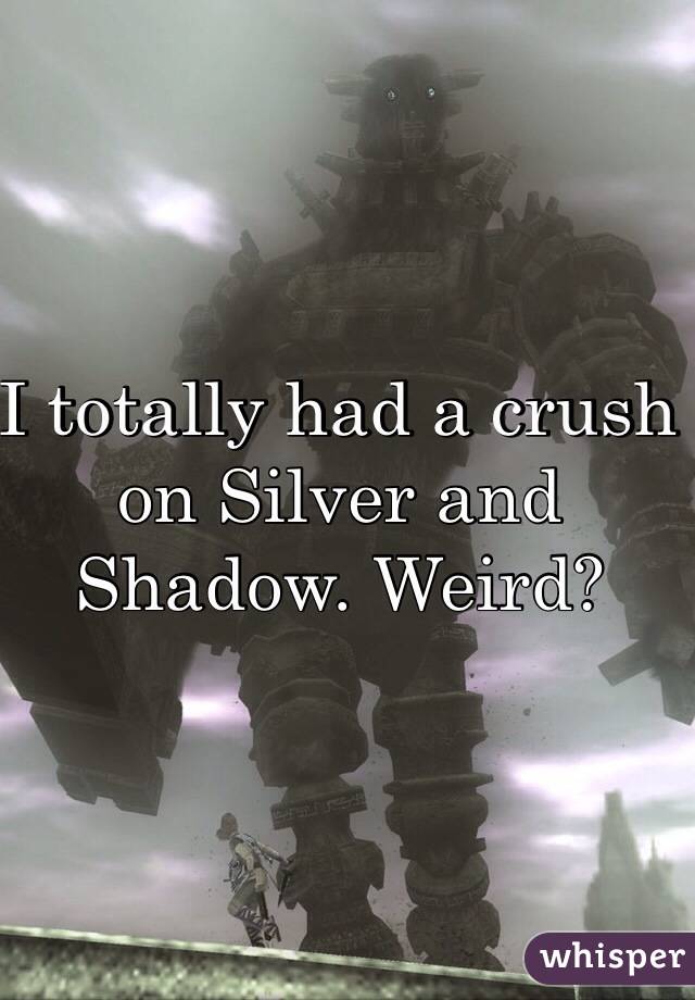 I totally had a crush on Silver and Shadow. Weird?