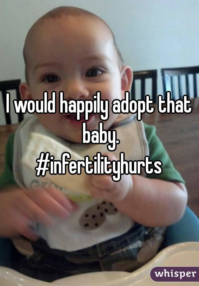 I would happily adopt that baby.
#infertilityhurts