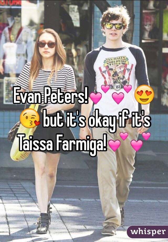 Evan Peters!💕💕😍😘 but it's okay if it's Taissa Farmiga!💕💕