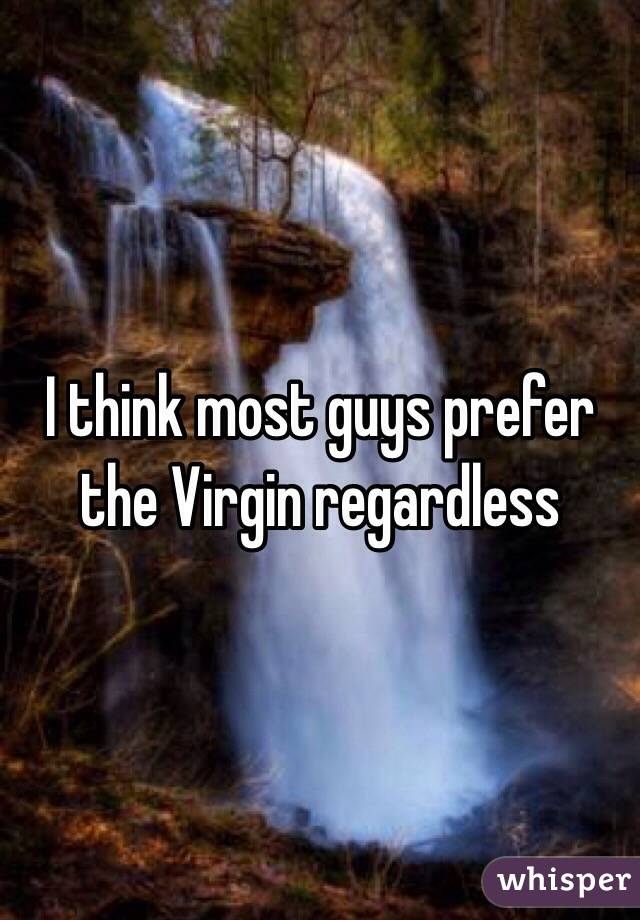 I think most guys prefer the Virgin regardless
