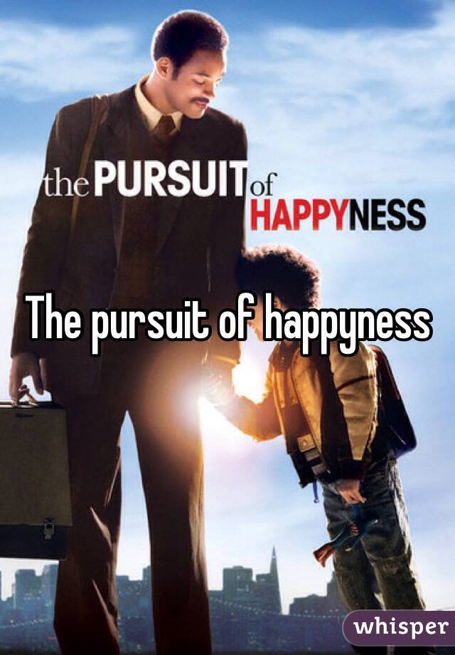 The pursuit of happyness