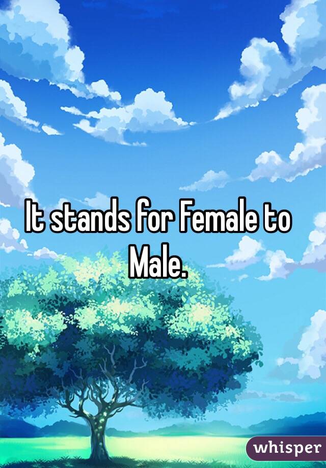 It stands for Female to Male.