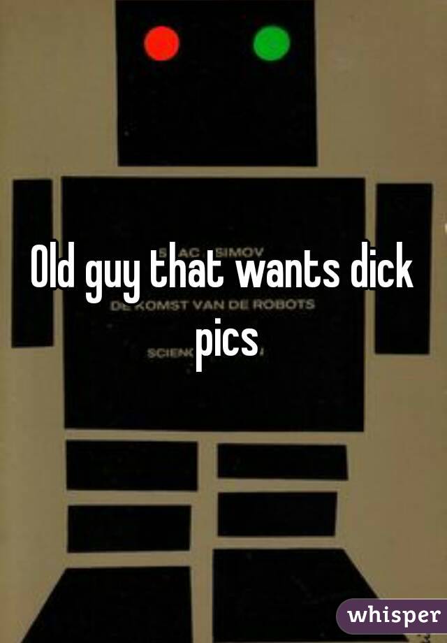Old guy that wants dick pics