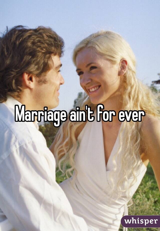 Marriage ain't for ever 