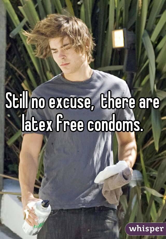 Still no excuse,  there are latex free condoms. 