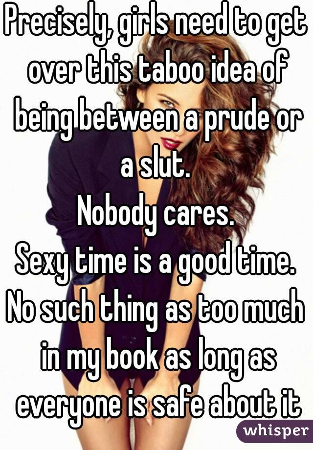 Precisely, girls need to get over this taboo idea of being between a prude or a slut. 
Nobody cares.
Sexy time is a good time.
No such thing as too much in my book as long as everyone is safe about it