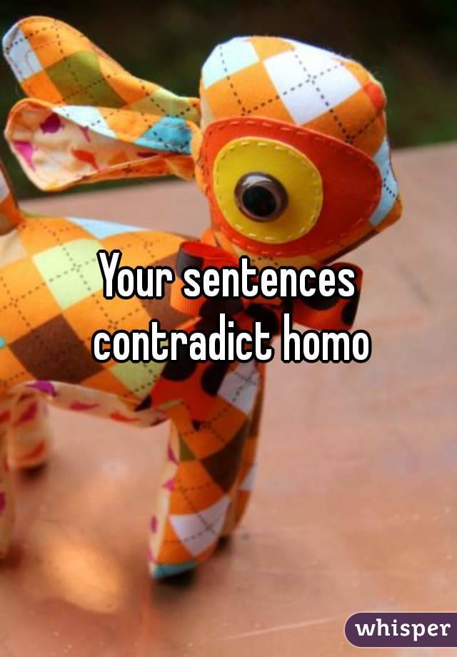 Your sentences contradict homo