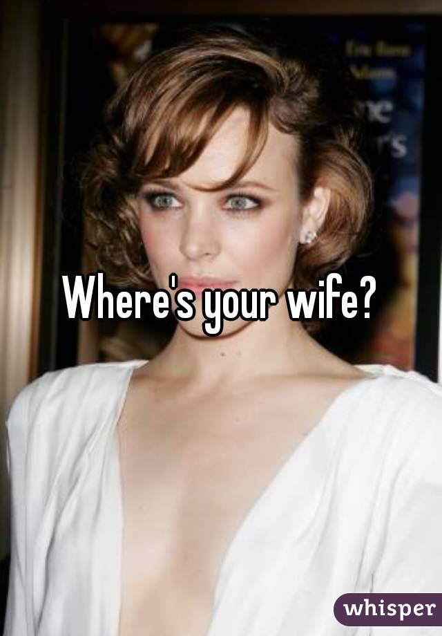 Where's your wife?