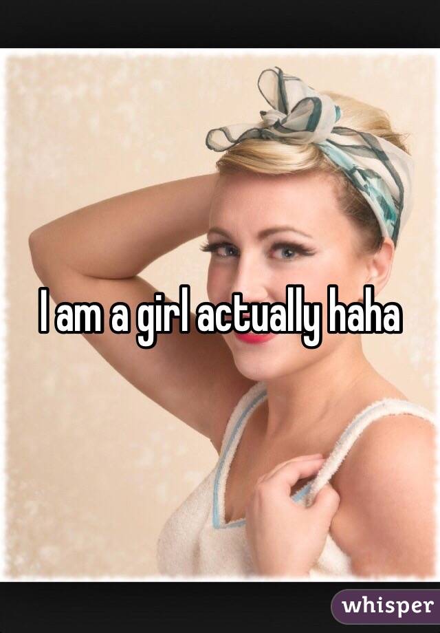 I am a girl actually haha 